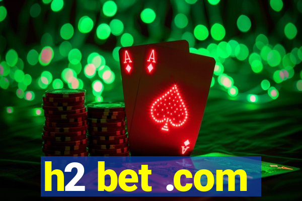 h2 bet .com